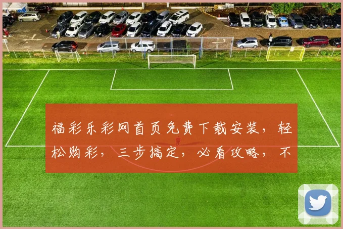 福彩乐彩网首页免费下载安装，轻松购彩，三步搞定，必看攻略，不容错过